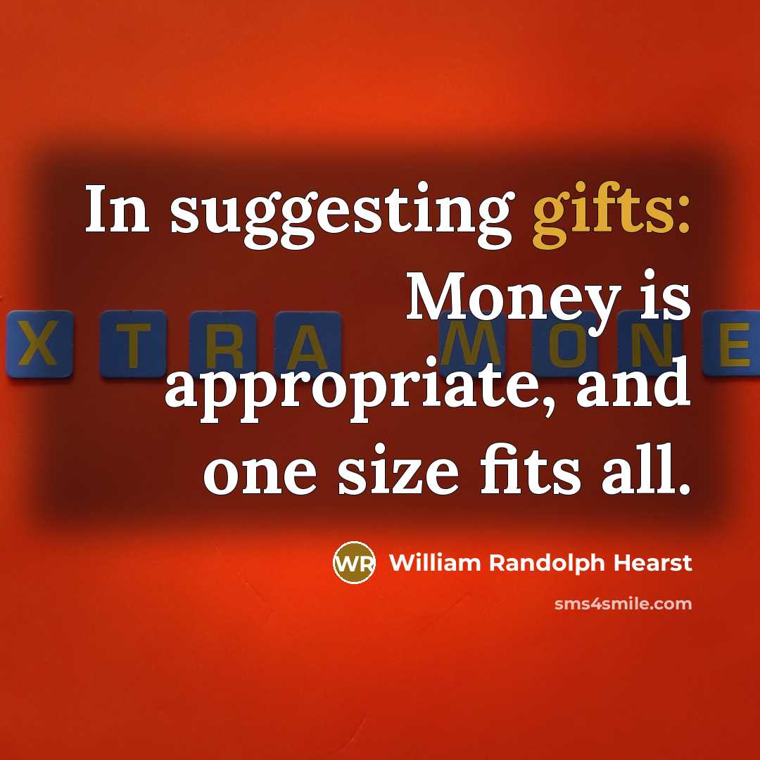 “In suggesting gifts: Money is appropriate, and one size fits all.” quote by William Randolph Hearst