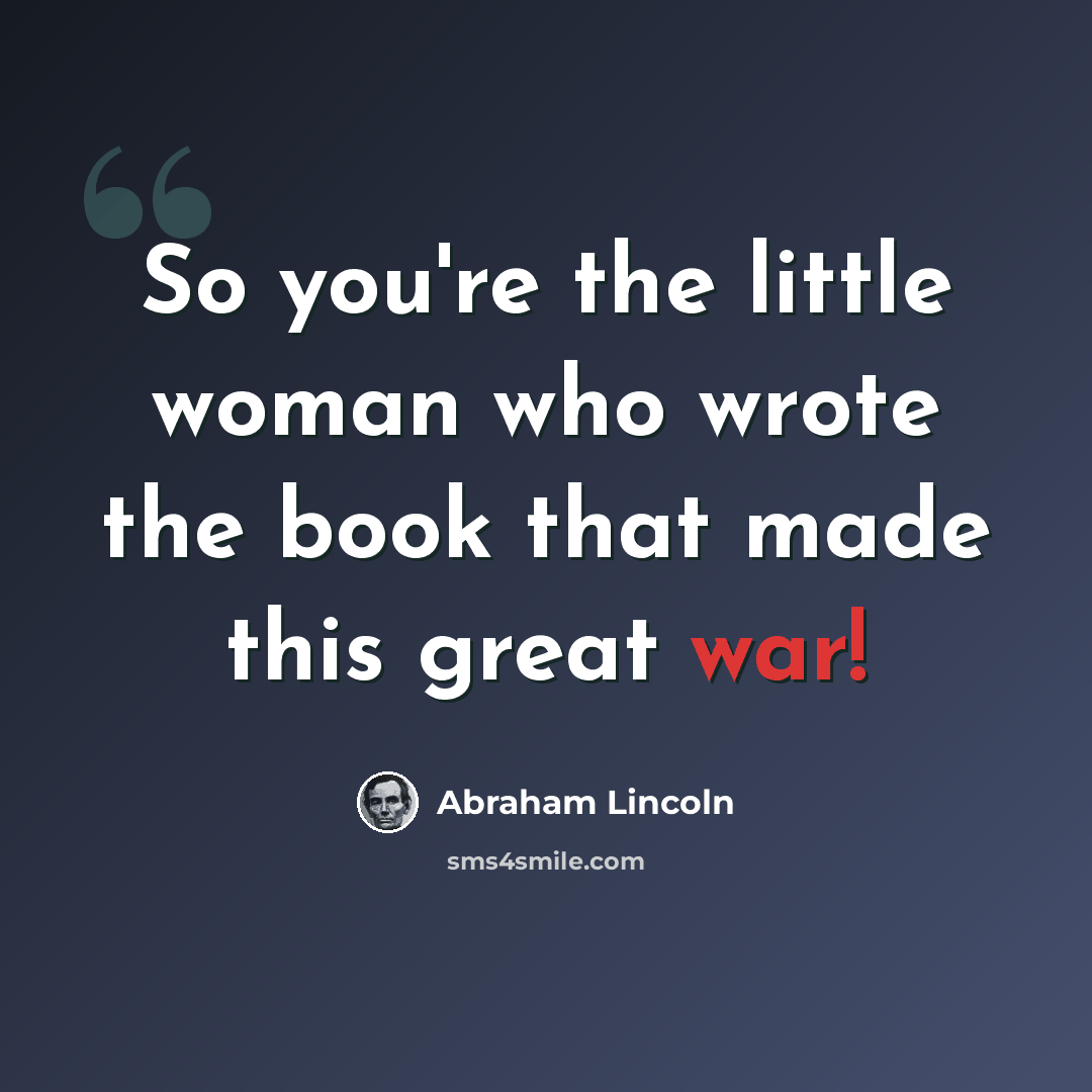 “So you're the little woman who wrote the book that made this great war!” quote by Abraham Lincoln