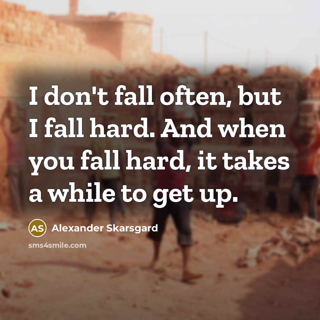 “I don't fall often, but I fall hard. And when you fall hard, it takes a while to get up.” quote by Alexander Skarsgard