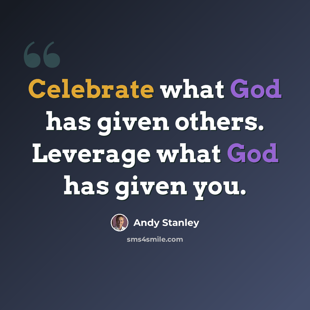 “Celebrate what God has given others. Leverage what God has given you.” quote by Andy Stanley