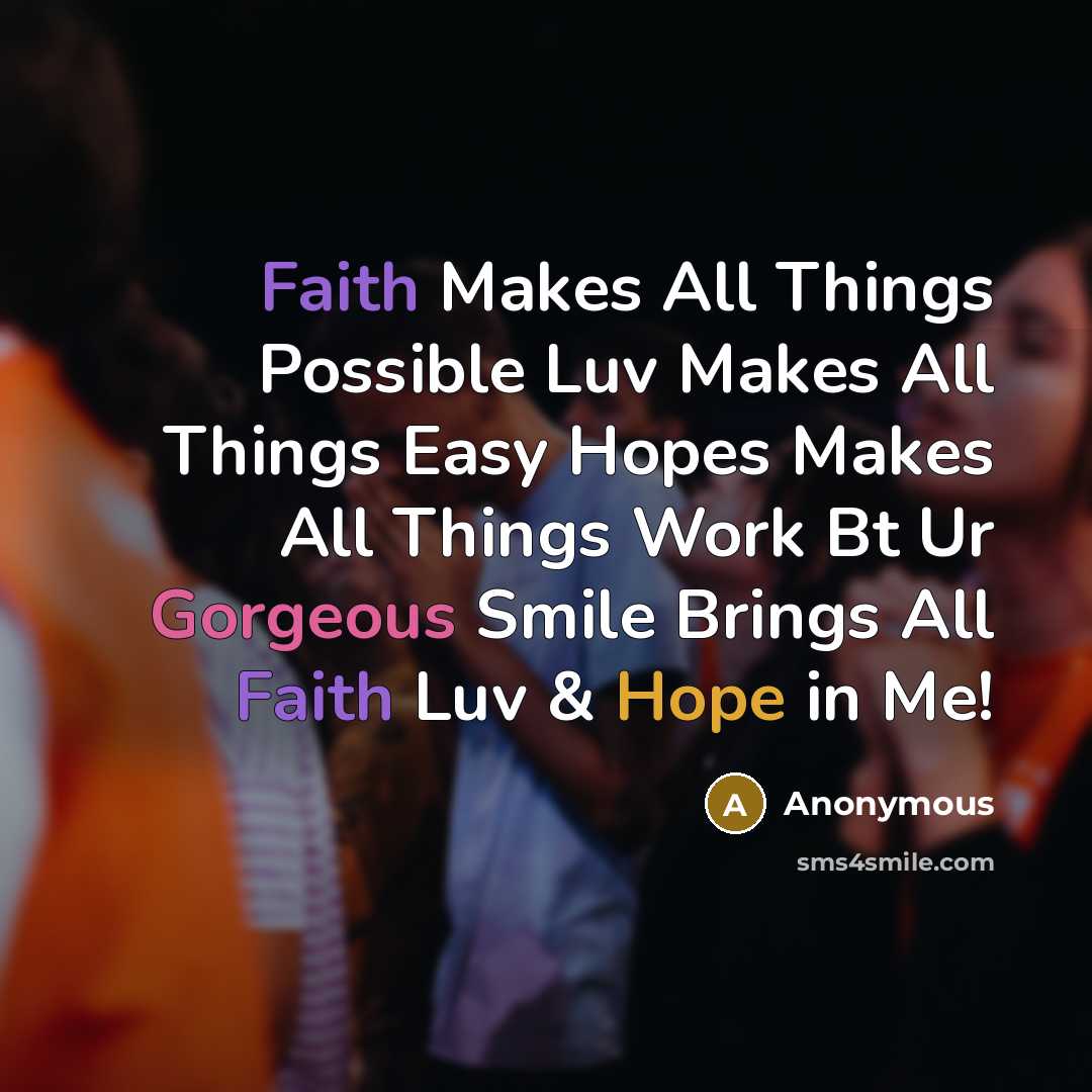 “Faith Makes All Things Possible Luv Makes All Things Easy Hopes Makes All Things Work Bt Ur Gorgeous Smile Brings All Faith Luv & Hope in Me!” quote by Anonymous