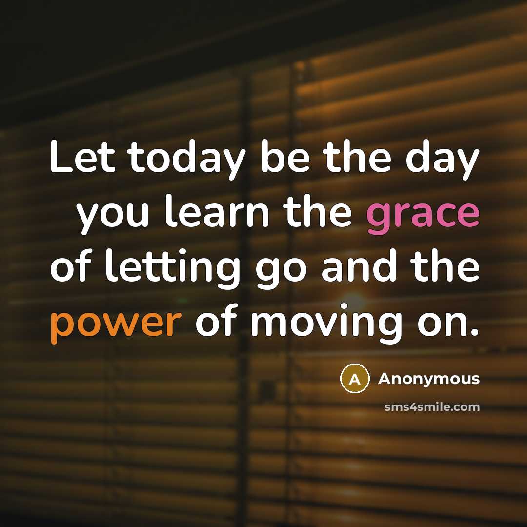 “Let today be the day you learn the grace of letting go and the power of moving on.” quote by Anonymous