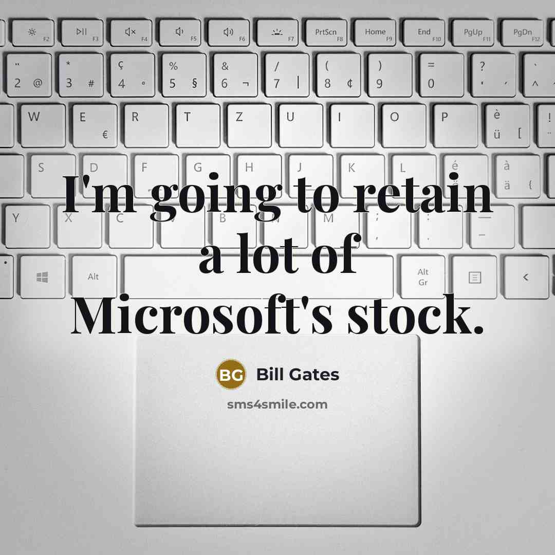 “I'm going to retain a lot of Microsoft's stock.” quote by Bill Gates
