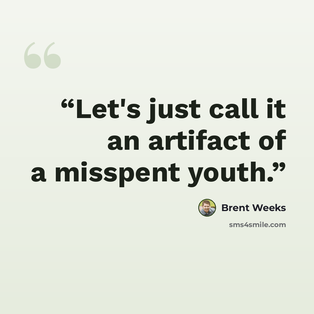 “Let's just call it an artifact of a misspent youth.” quote by Brent Weeks