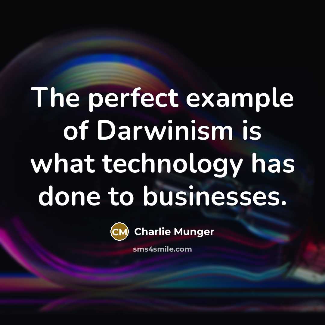 “The perfect example of Darwinism is what technology has done to businesses.” quote by Charlie Munger