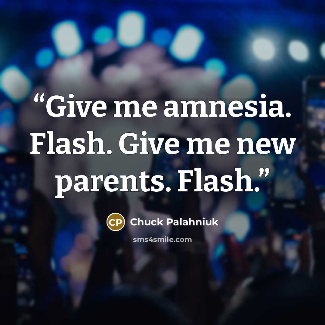 “Give me amnesia. Flash. Give me new parents. Flash.” quote by Chuck Palahniuk