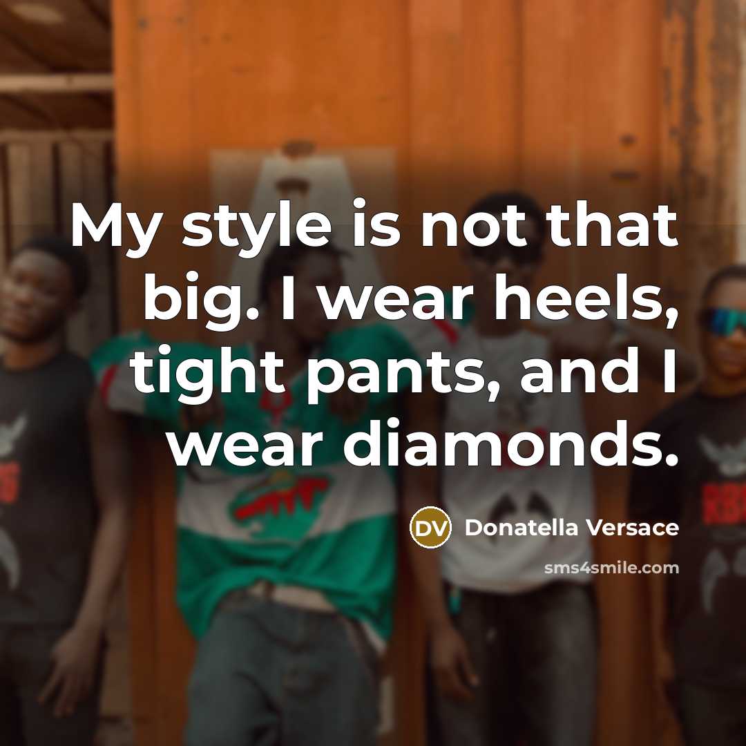 “My style is not that big. I wear heels, tight pants, and I wear diamonds.” quote by Donatella Versace
