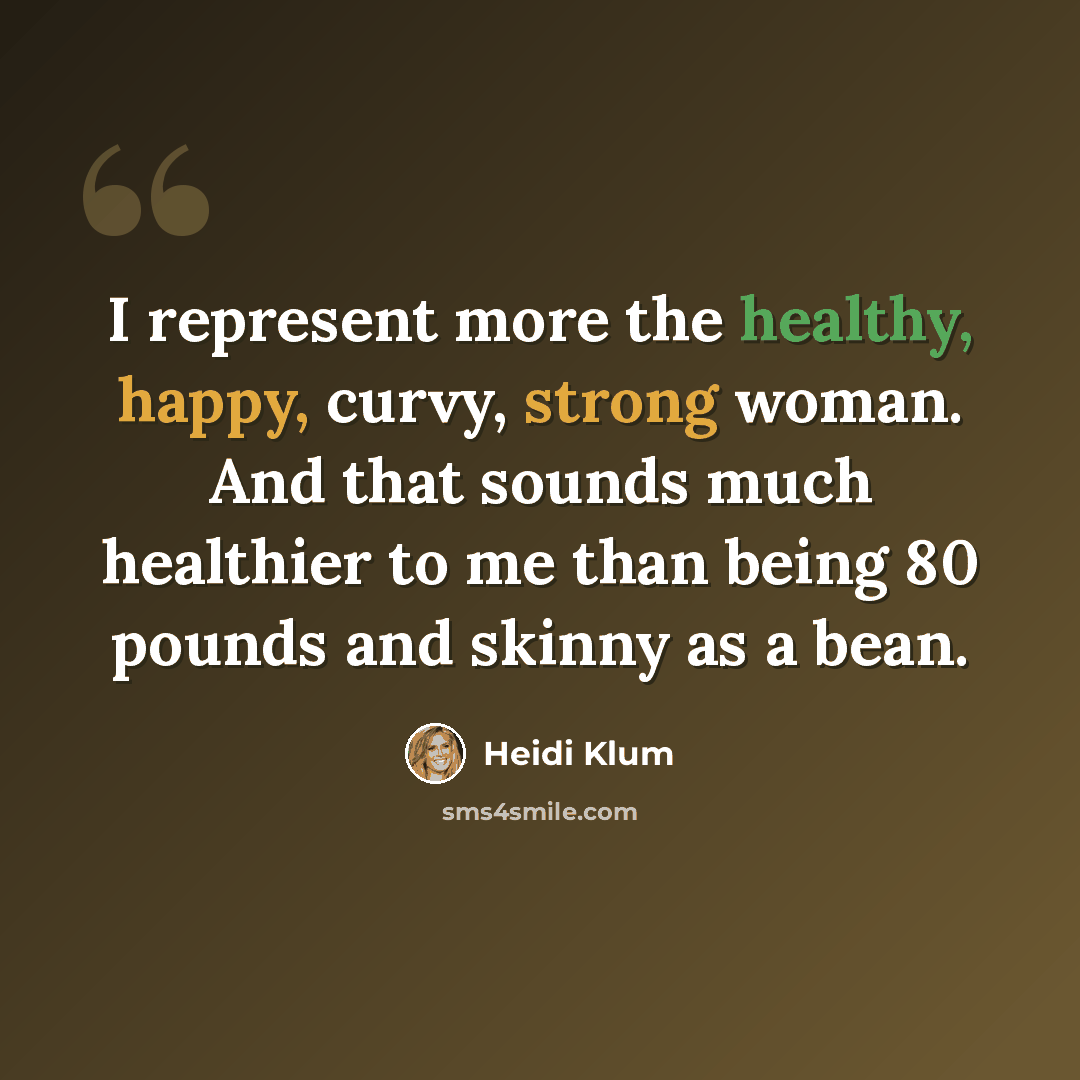 “I represent more the healthy, happy, curvy, strong woman. And that sounds much healthier to me than being 80 pounds and skinny as a bean.” quote by Heidi Klum