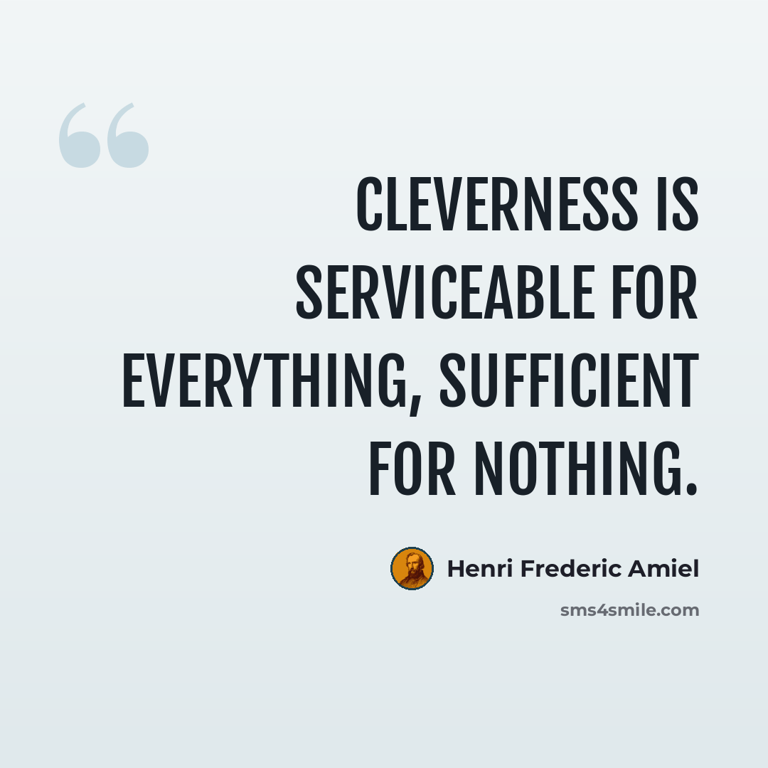 “Cleverness is serviceable for everything, sufficient for nothing.” quote by Henri Frederic Amiel