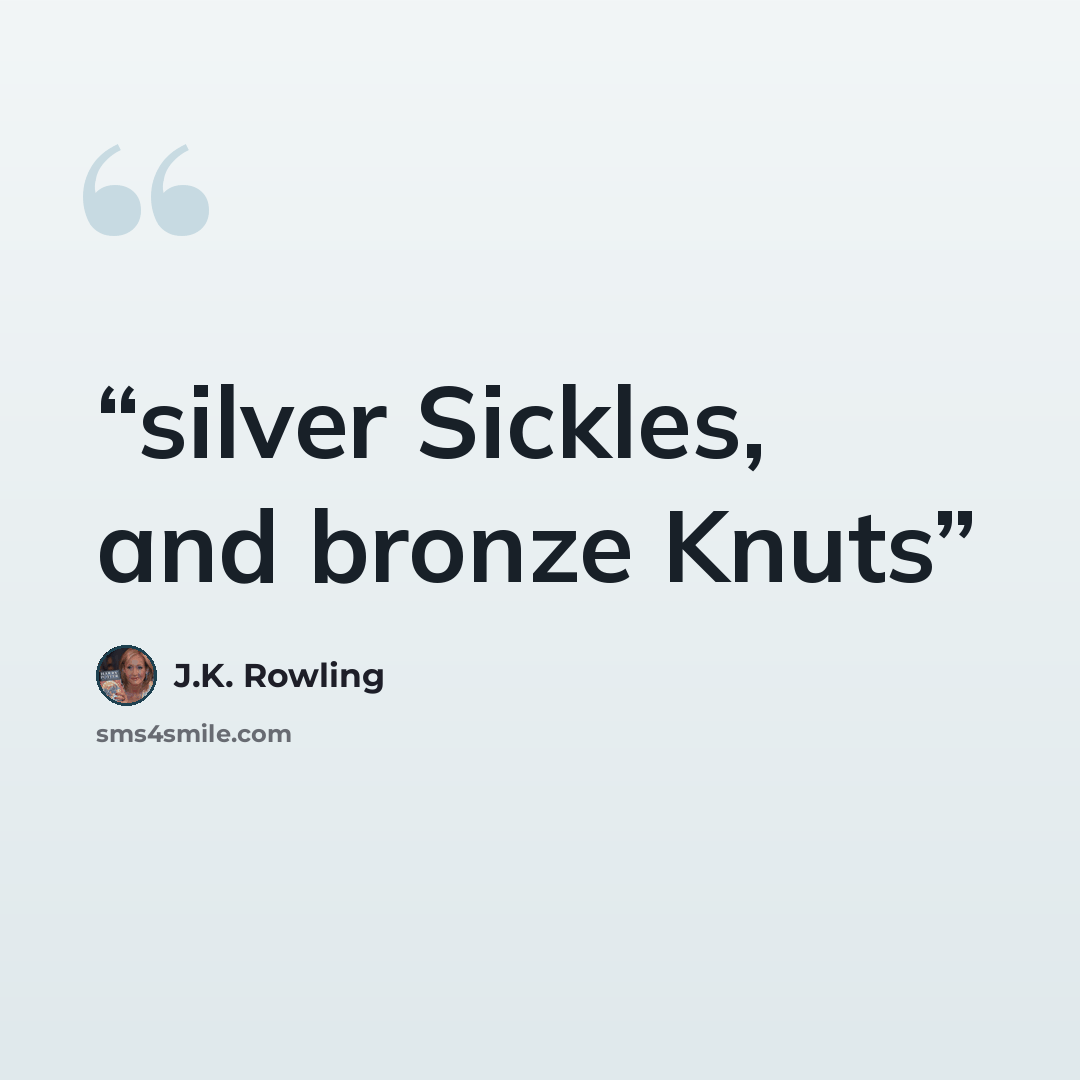 “silver Sickles, and bronze Knuts” quote by J.K. Rowling