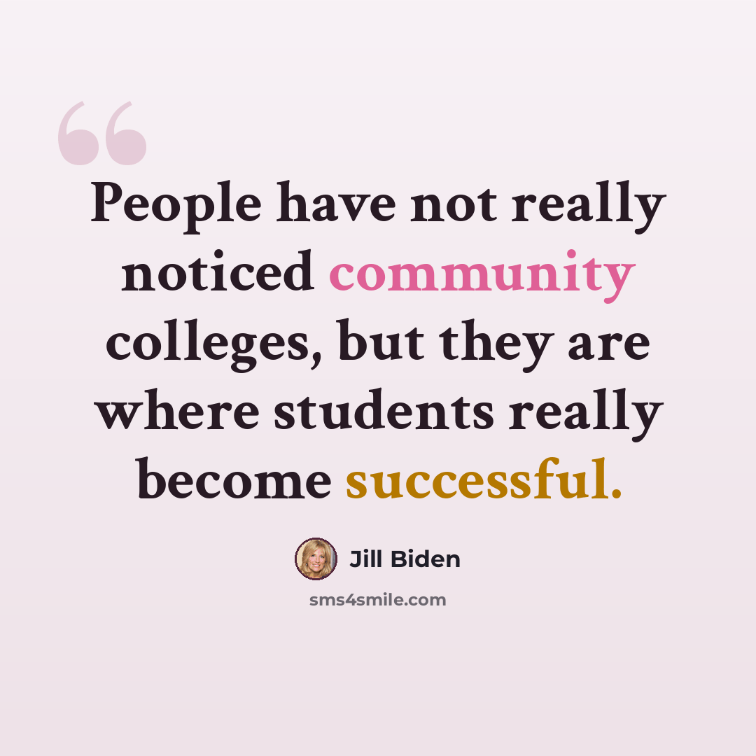 “People have not really noticed community colleges, but they are where students really become successful.” quote by Jill Biden