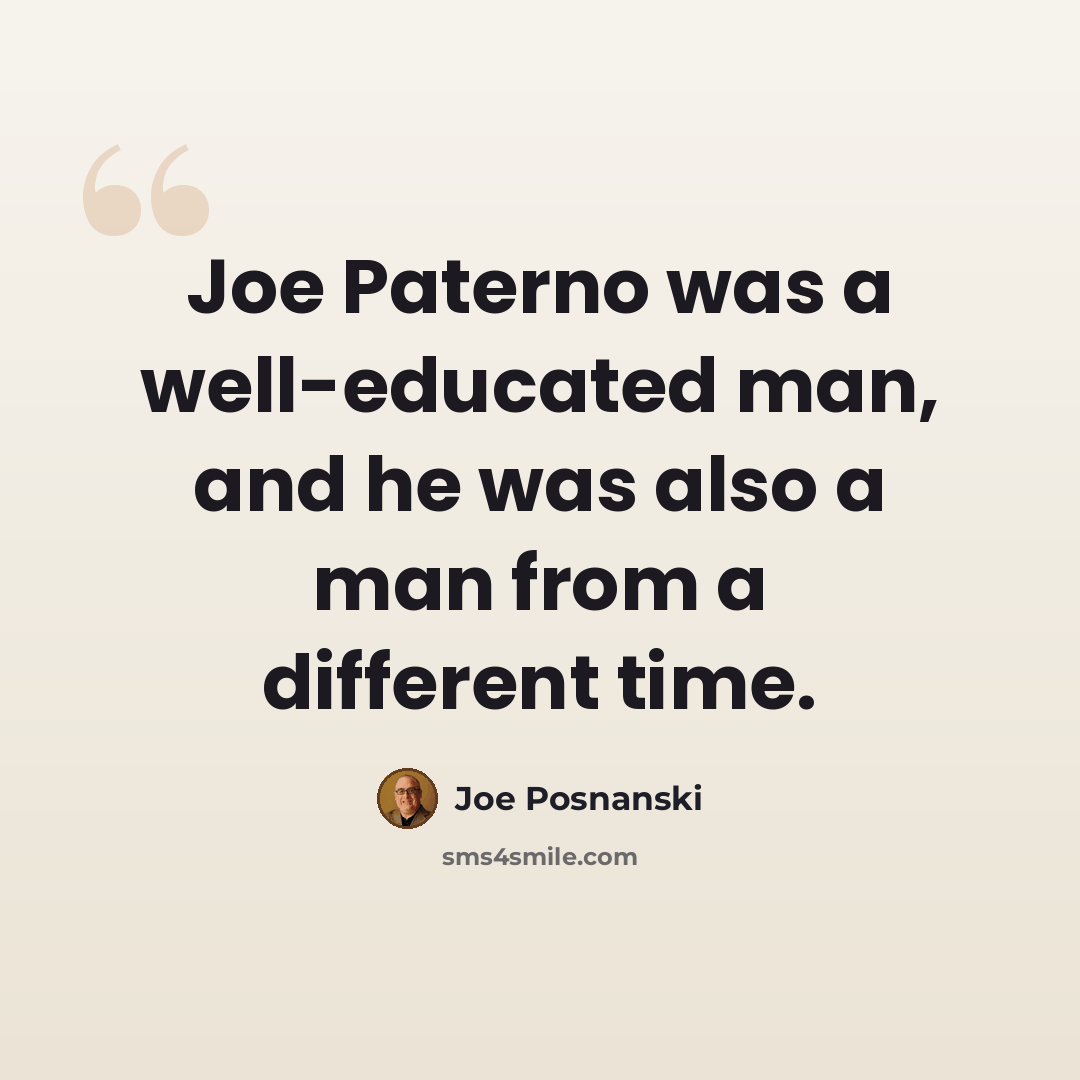 “Joe Paterno was a well-educated man, and he was also a man from a different time.” quote by Joe Posnanski