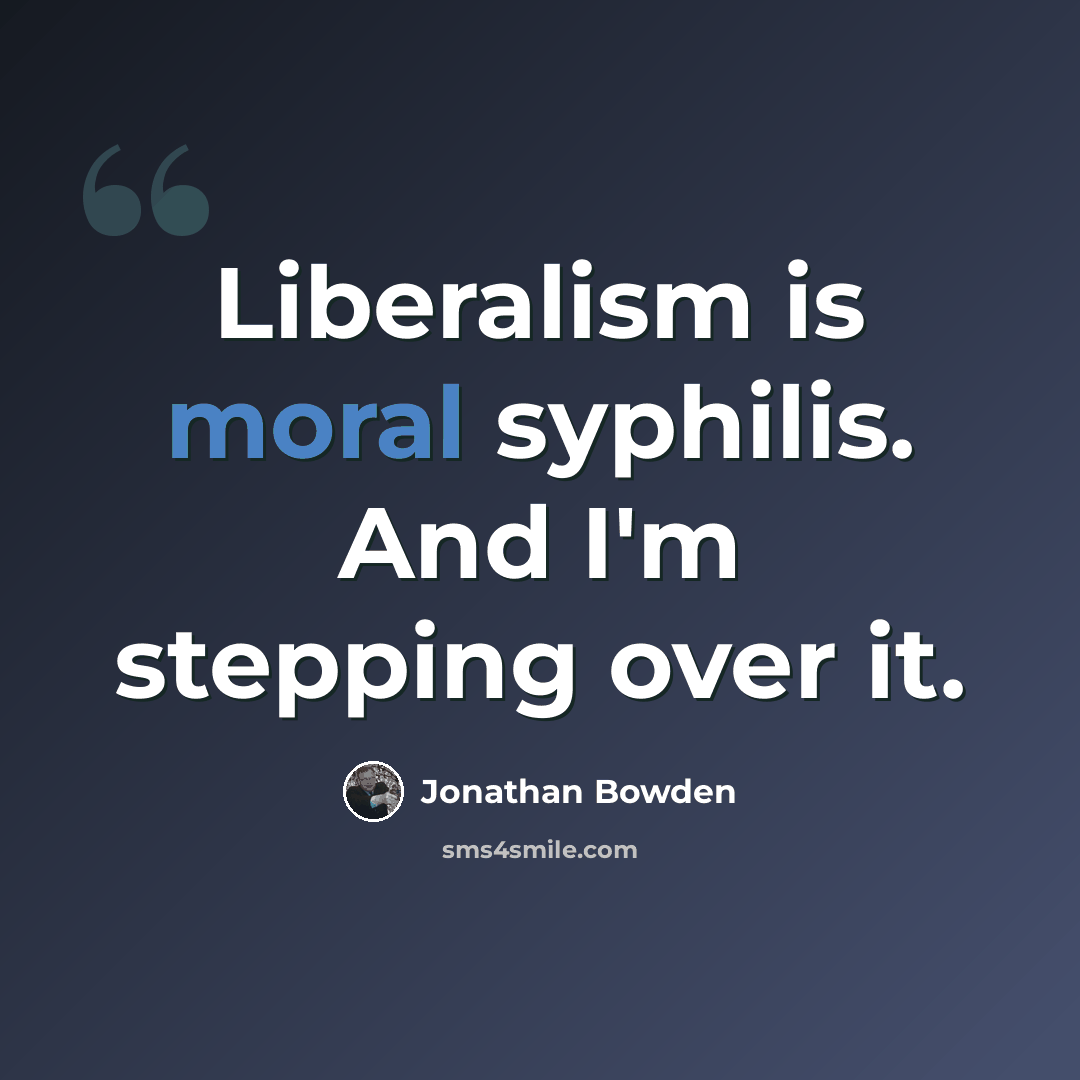 “Liberalism is moral syphilis. And I'm stepping over it.” quote by Jonathan Bowden