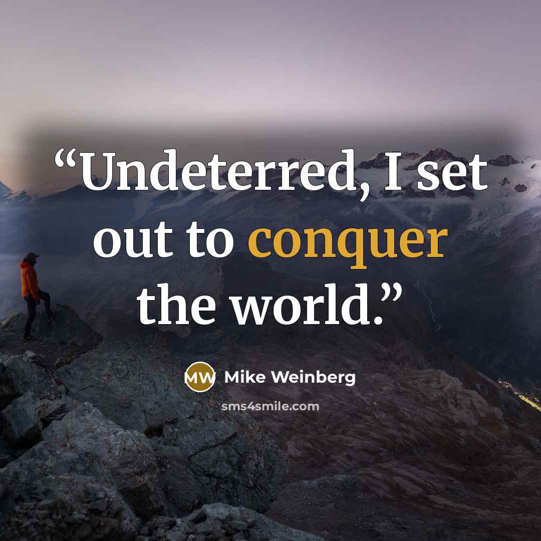“Undeterred, I set out to conquer the world.” quote by Mike Weinberg