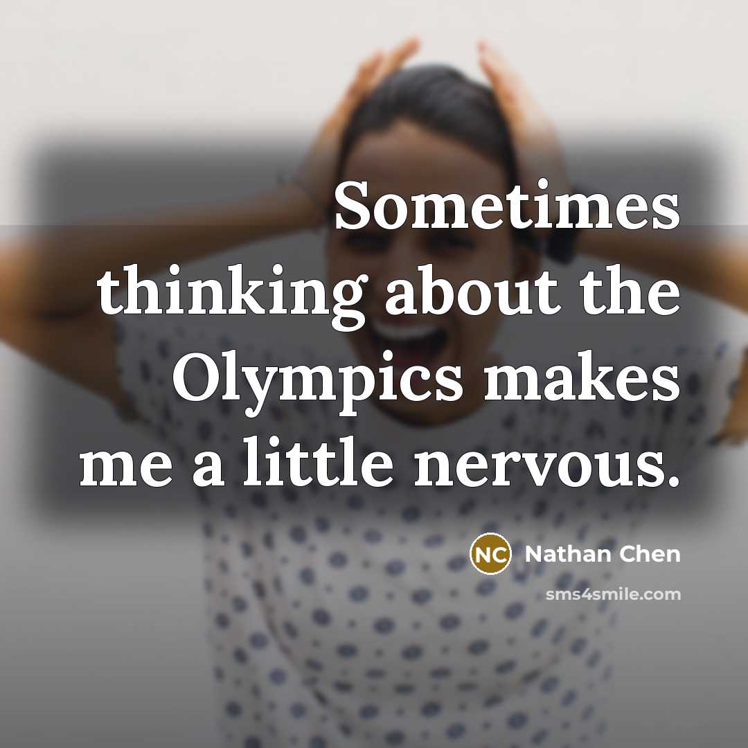 “Sometimes thinking about the Olympics makes me a little nervous.” quote by Nathan Chen