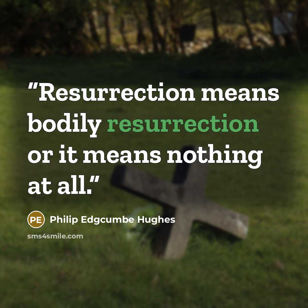 “Resurrection means bodily resurrection or it means nothing at all.” quote by Philip Edgcumbe Hughes