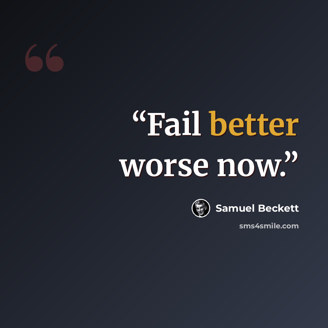“Fail better worse now.” quote by Samuel Beckett