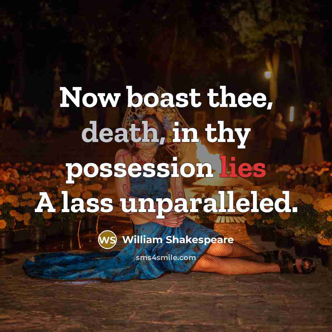 “Now boast thee, death, in thy possession lies A lass unparalleled.” quote by William Shakespeare