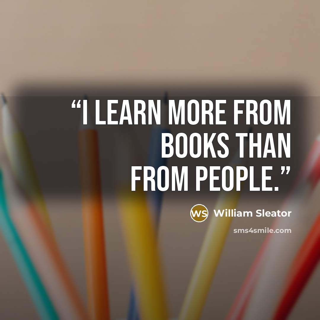 “I learn more from books than from people.” quote by William Sleator