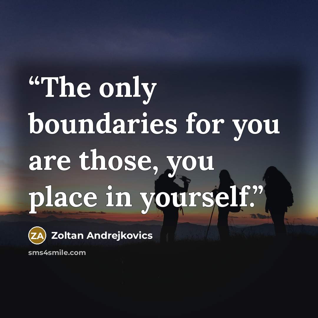 “The only boundaries for you are those, you place in yourself.” quote by Zoltan Andrejkovics