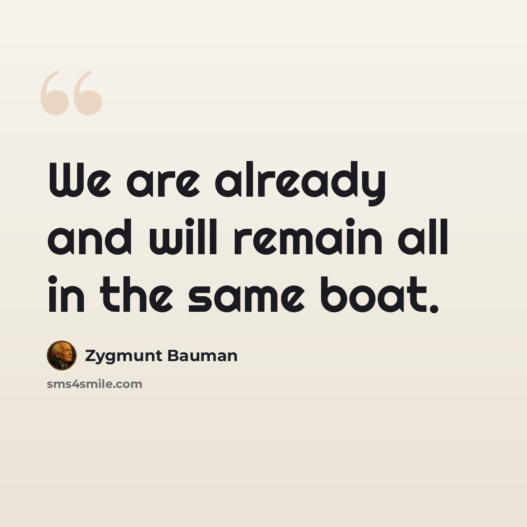“We are already and will remain all in the same boat.” quote by Zygmunt Bauman