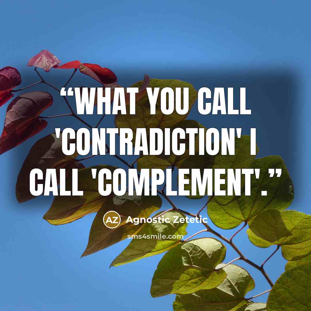 “What you call 'contradiction' I call 'complement'.” quote by Agnostic Zetetic