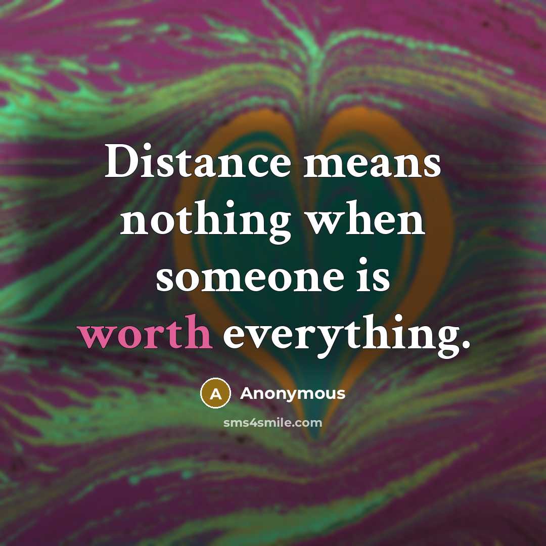 “Distance means nothing when someone is worth everything.” quote by Anonymous