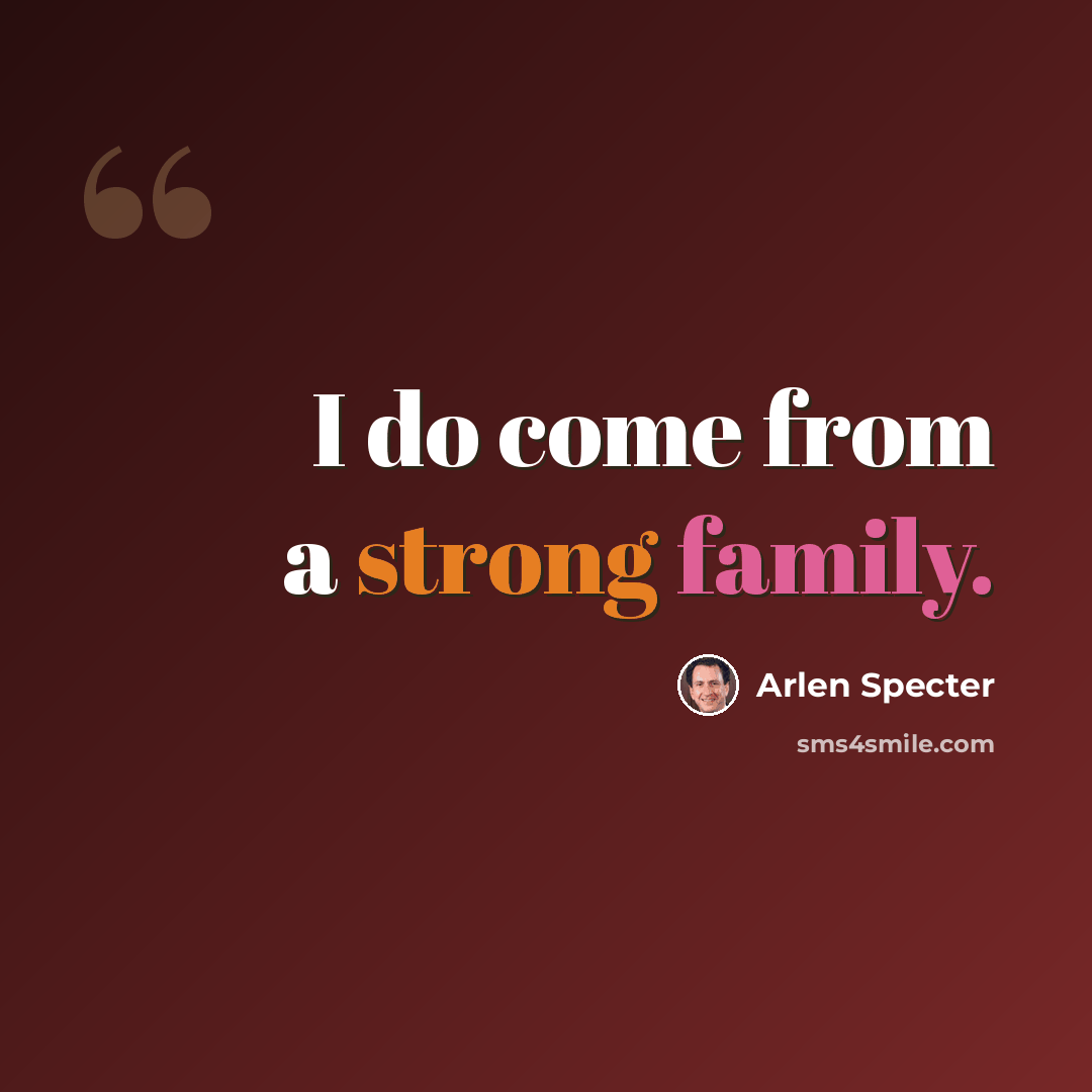 “I do come from a strong family.” quote by Arlen Specter