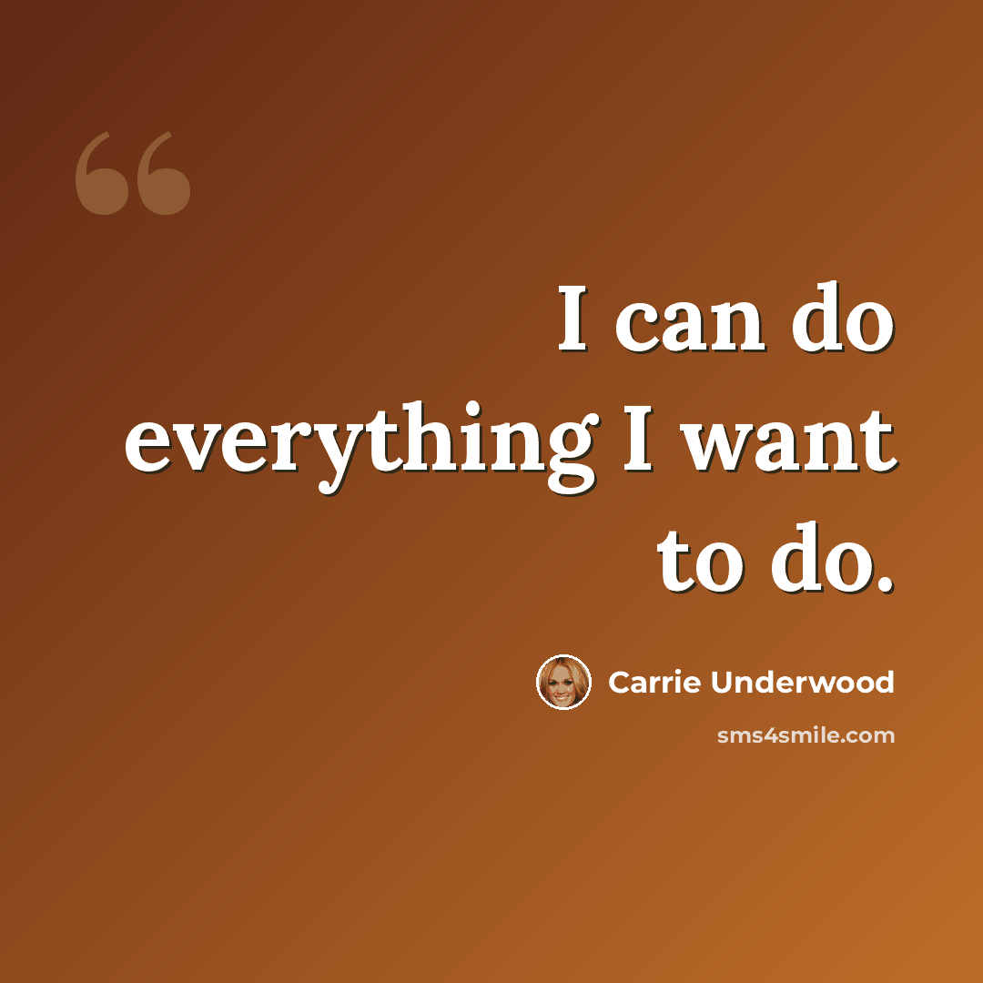 “I can do everything I want to do.” quote by Carrie Underwood