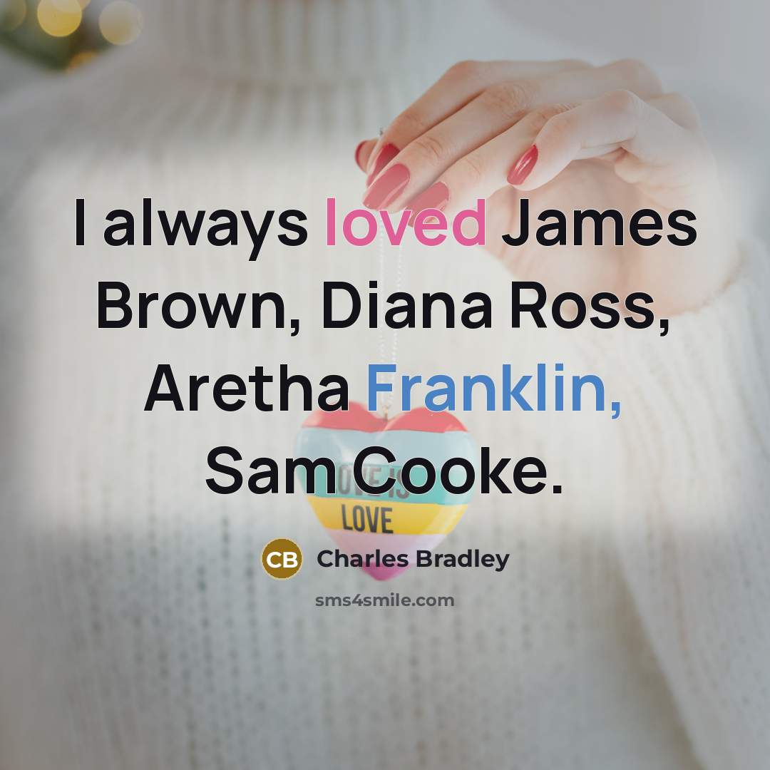 “I always loved James Brown, Diana Ross, Aretha Franklin, Sam Cooke.” quote by Charles Bradley