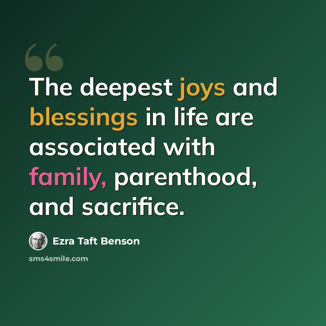 “The deepest joys and blessings in life are associated with family, parenthood, and sacrifice.” quote by Ezra Taft Benson