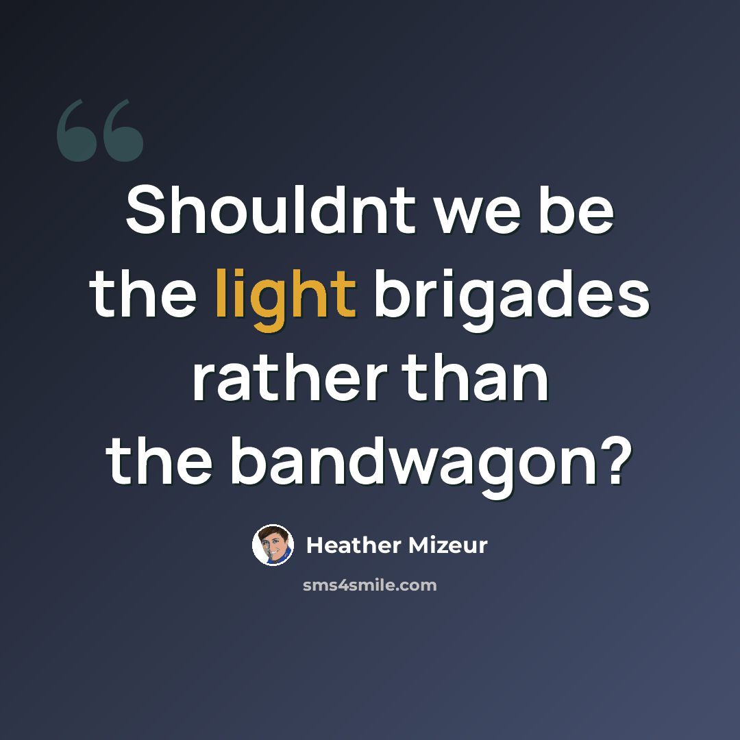 “Shouldnt we be the light brigades rather than the bandwagon?” quote by Heather Mizeur