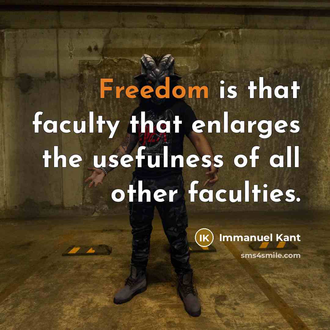 “Freedom is that faculty that enlarges the usefulness of all other faculties.” quote by Immanuel Kant