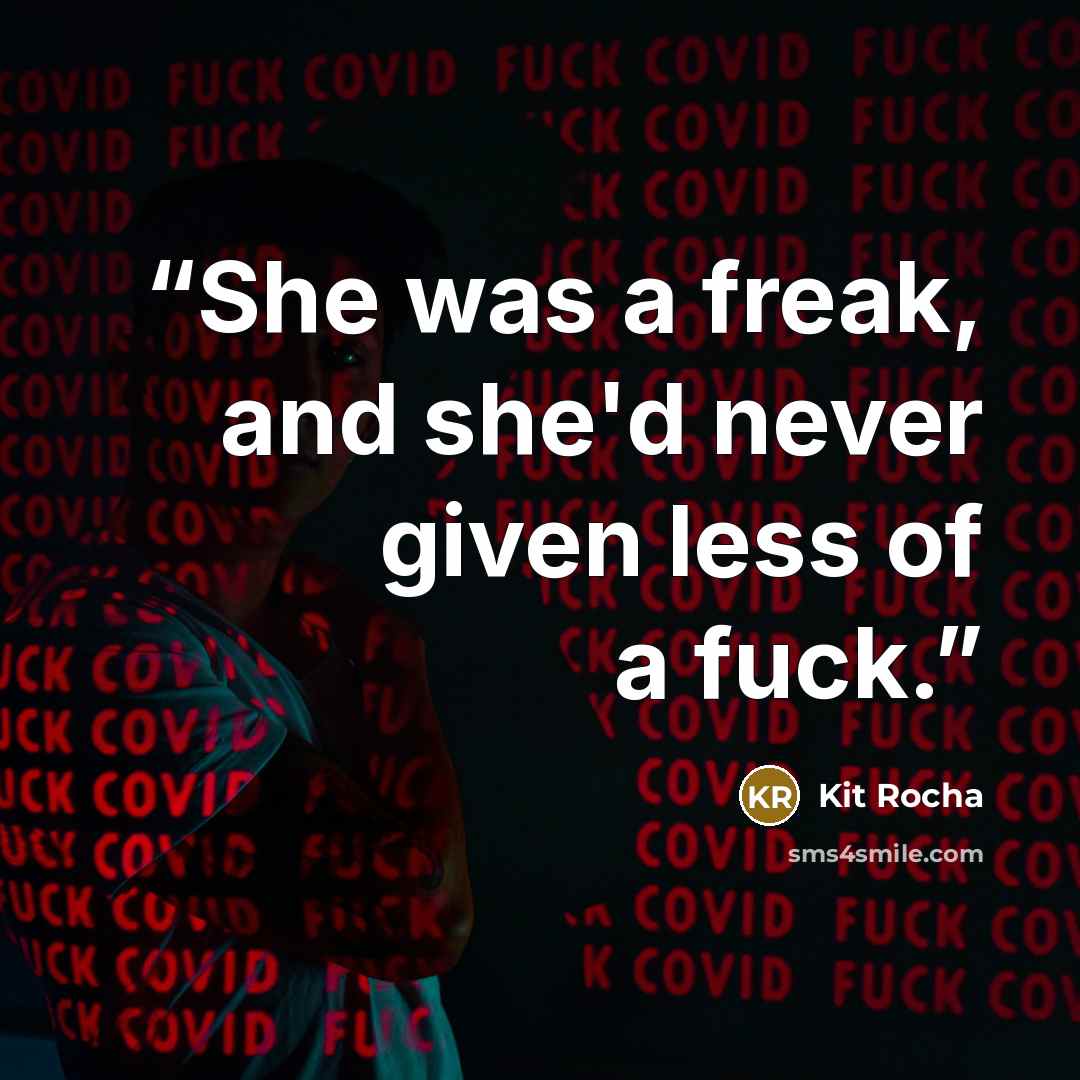 “She was a freak, and she'd never given less of a fuck.” quote by Kit Rocha
