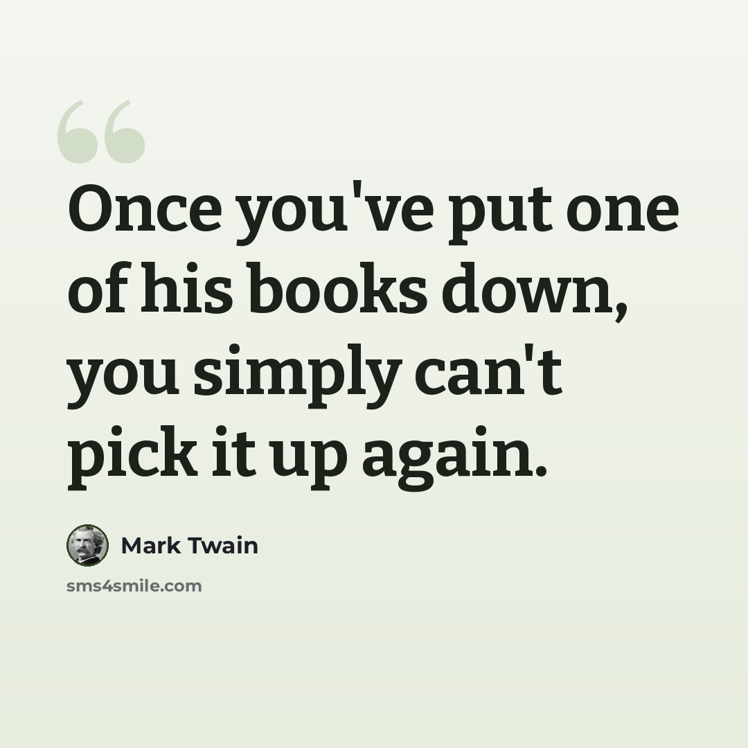 “Once you've put one of his books down, you simply can't pick it up again.” quote by Mark Twain