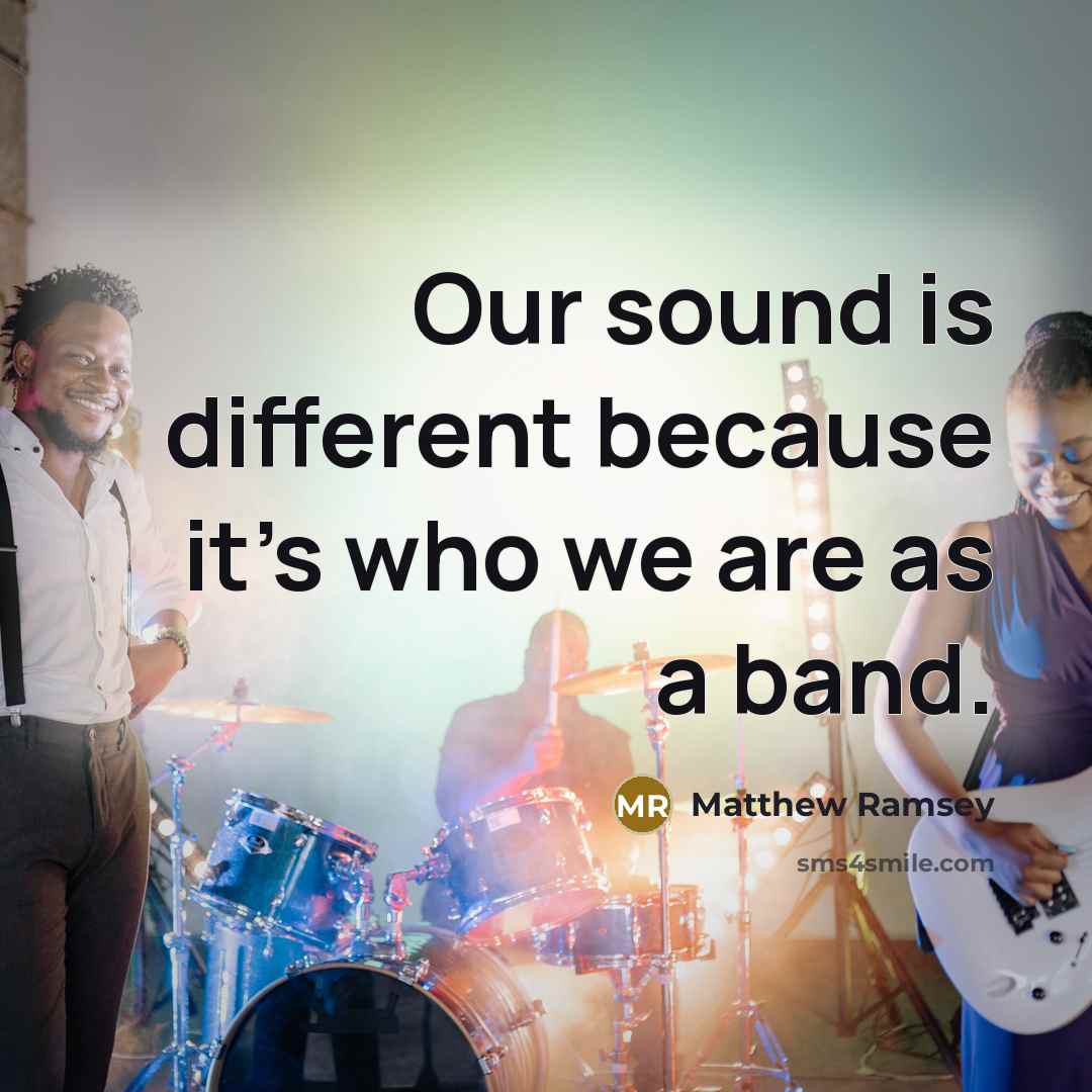 “Our sound is different because it's who we are as a band.” quote by Matthew Ramsey
