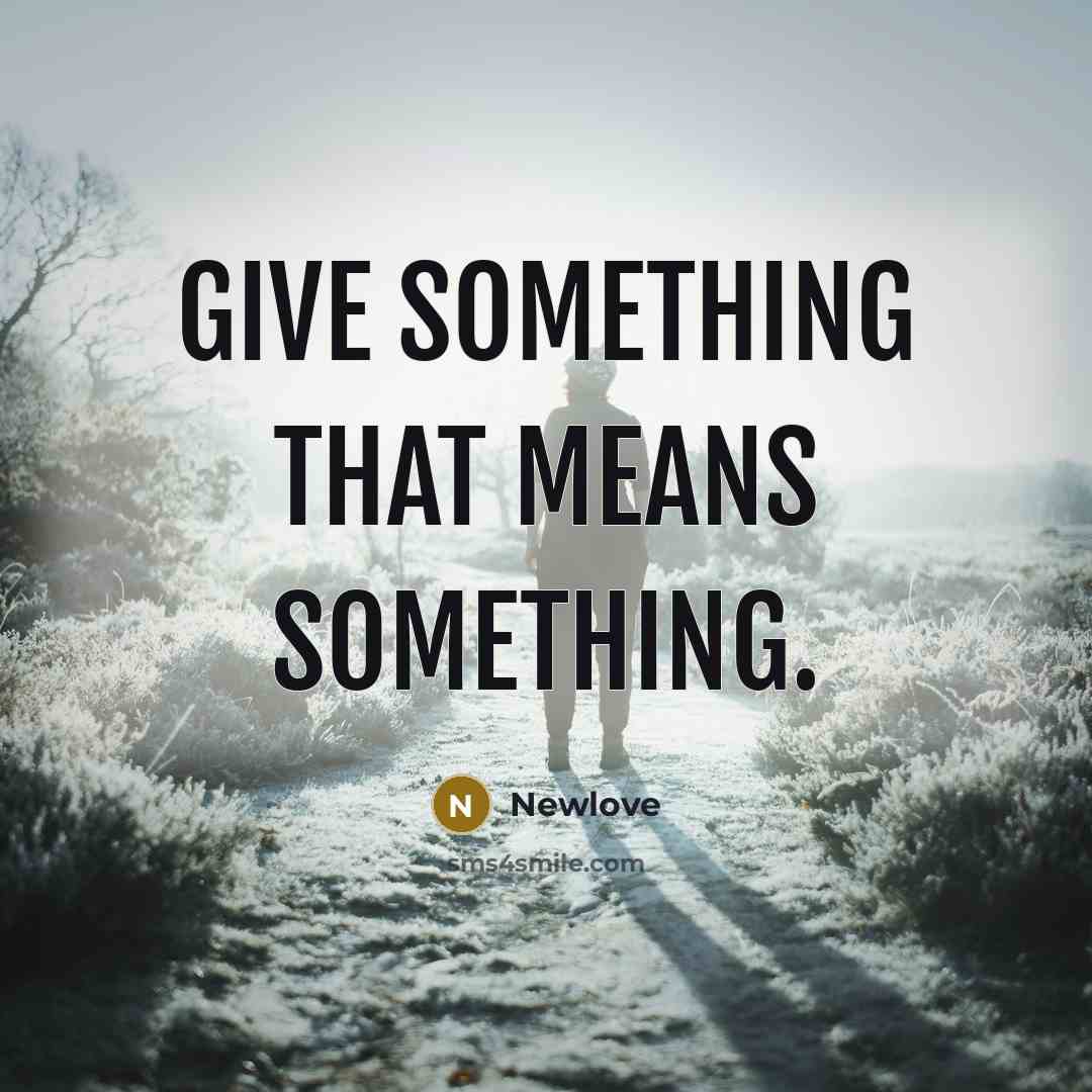 “Give something that means something.” quote by Newlove