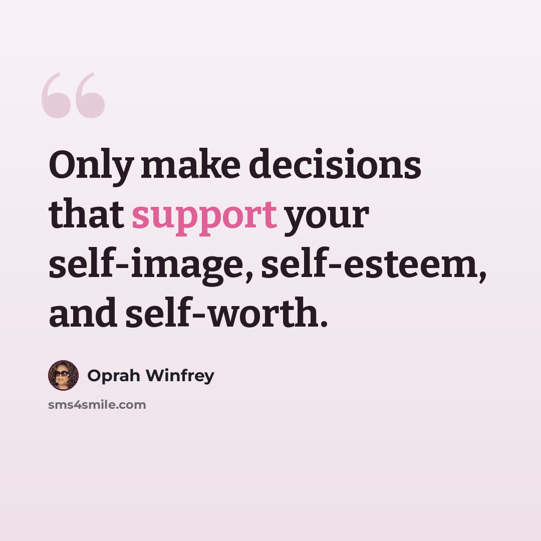 “Only make decisions that support your self-image, self-esteem, and self-worth.” quote by Oprah Winfrey