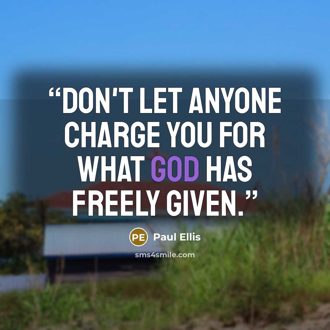 “Don't let anyone charge you for what God has freely given.” quote by Paul Ellis