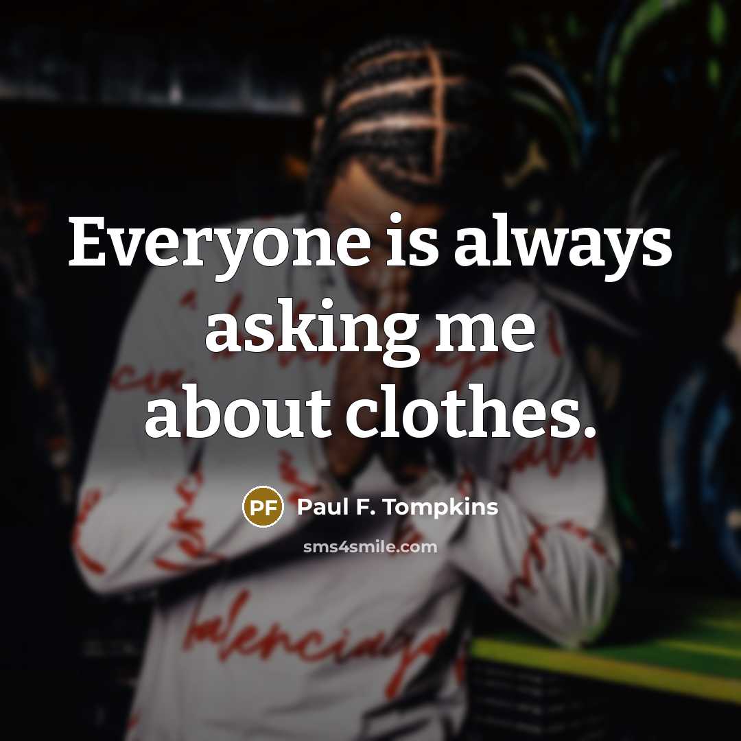 “Everyone is always asking me about clothes.” quote by Paul F. Tompkins