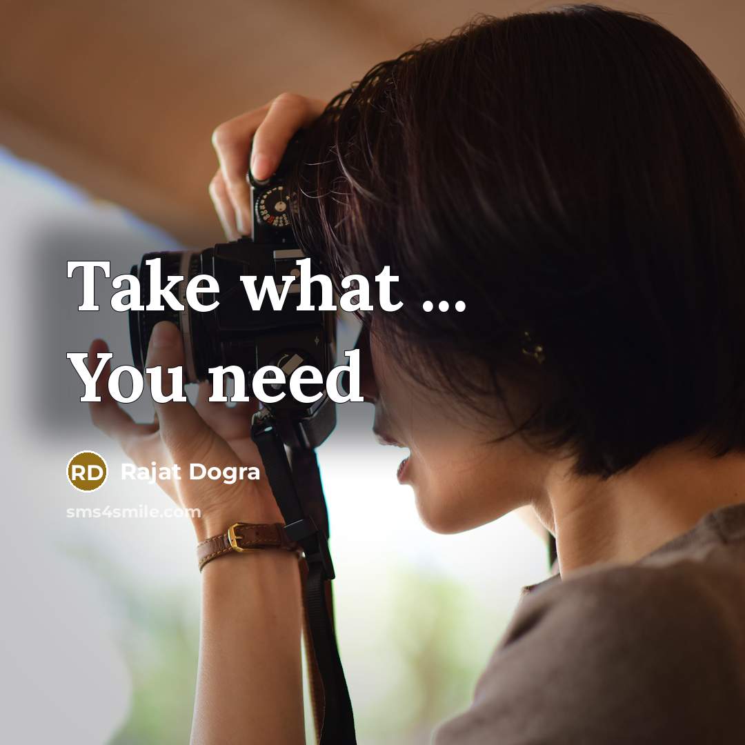 “Take what ... You need” quote by Rajat Dogra