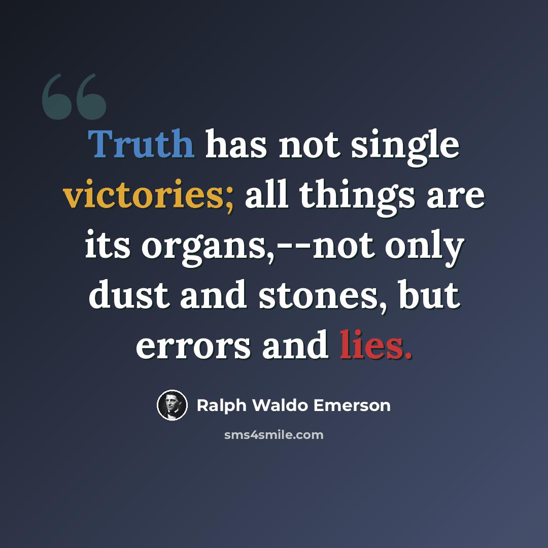 “Truth has not single victories; all things are its organs,--not only dust and stones, but errors and lies.” quote by Ralph Waldo Emerson