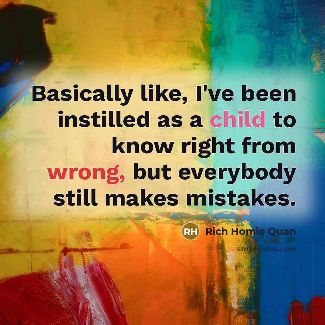 “Basically like, I've been instilled as a child to know right from wrong, but everybody still makes mistakes.” quote by Rich Homie Quan