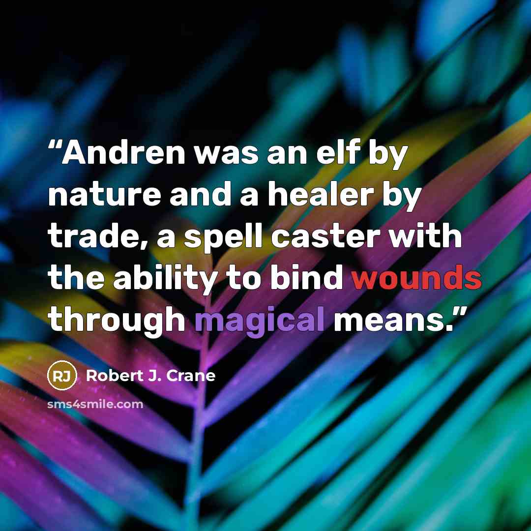 “Andren was an elf by nature and a healer by trade, a spell caster with the ability to bind wounds through magical means.” quote by Robert J. Crane