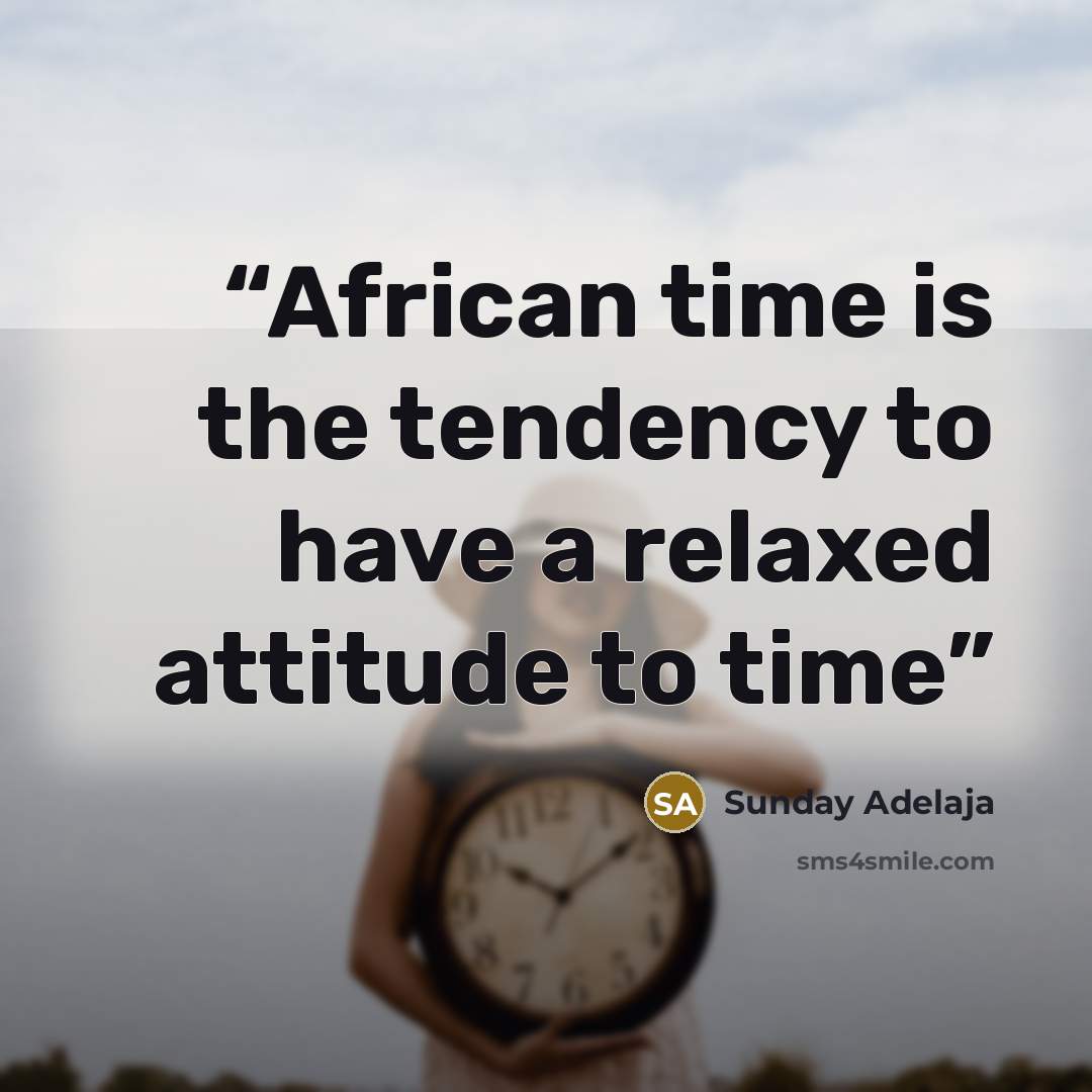 “African time is the tendency to have a relaxed attitude to time” quote by Sunday Adelaja