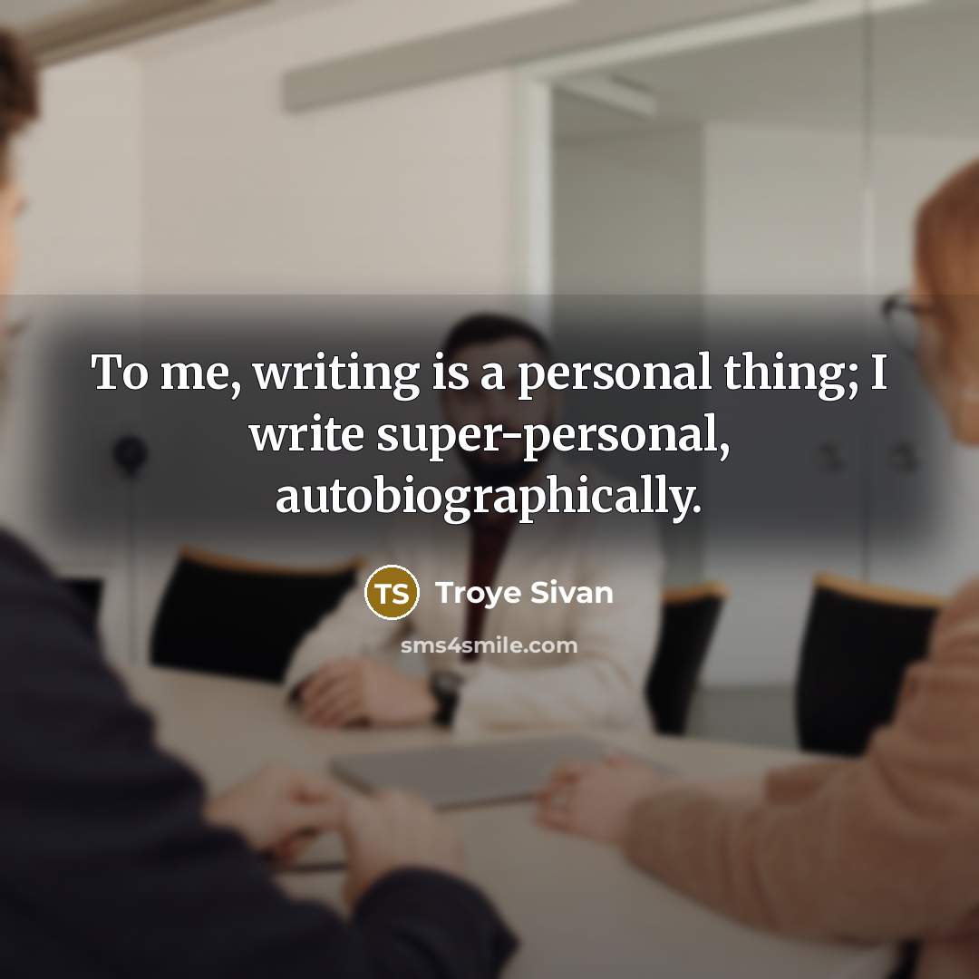 “To me, writing is a personal thing; I write super-personal, autobiographically.” quote by Troye Sivan