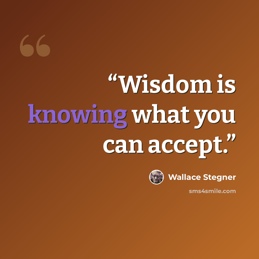 “Wisdom is knowing what you can accept.” quote by Wallace Stegner