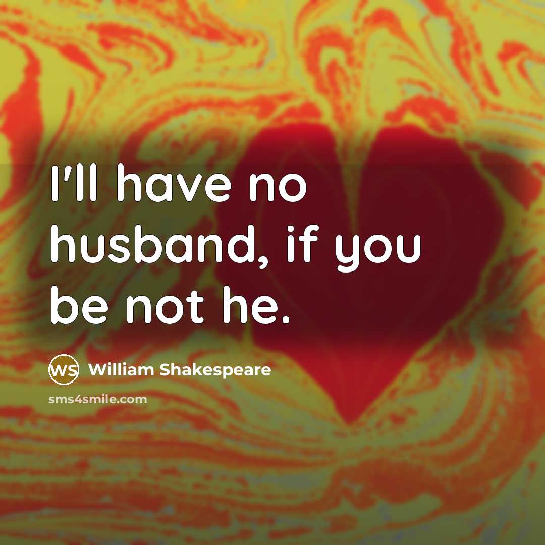 “I'll have no husband, if you be not he.” quote by William Shakespeare