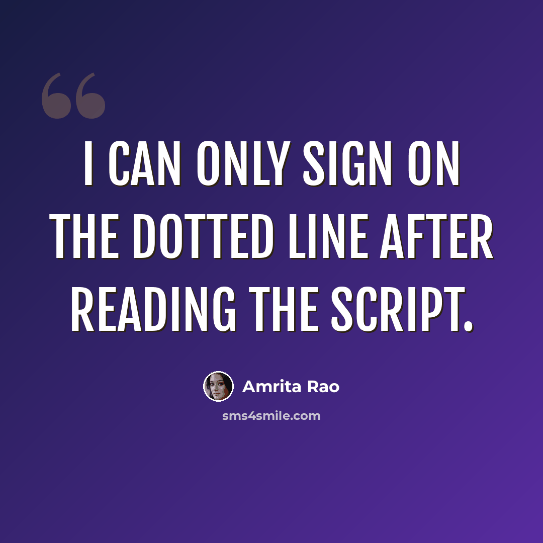 “I can only sign on the dotted line after reading the script.” quote by Amrita Rao