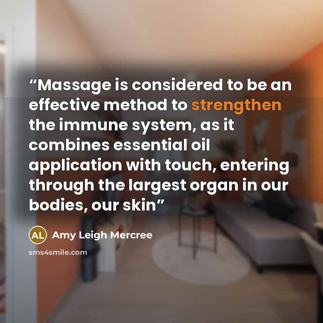 “Massage is considered to be an effective method to strengthen the immune system, as it combines essential oil application with touch, entering through the largest organ in our bodies, our skin” quote by Amy Leigh Mercree